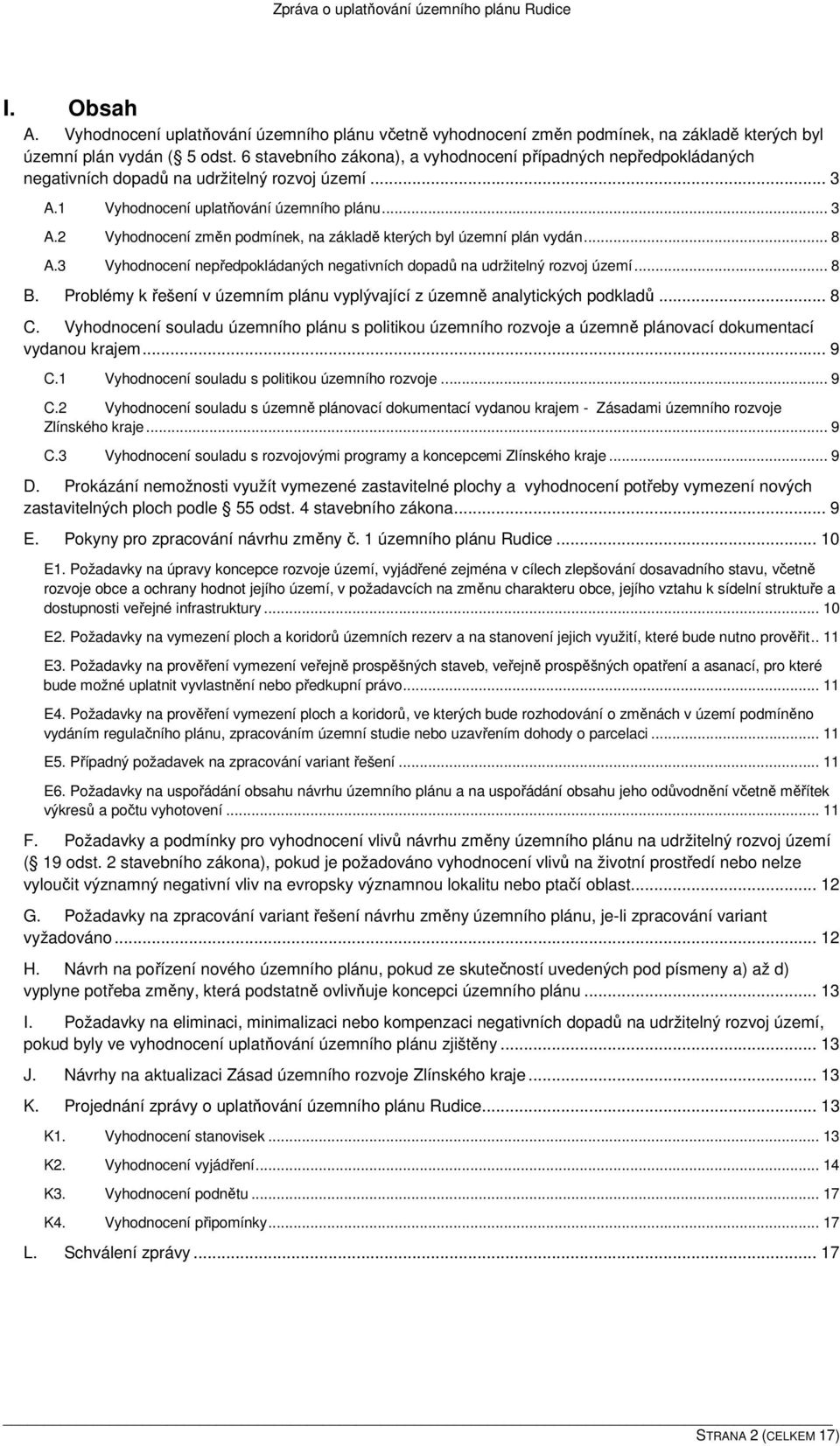 .. 8 A.3 Vyhodnocení nepředpokládaných negativních dopadů na udržitelný rozvoj území... 8 B. Problémy k řešení v územním plánu vyplývající z územně analytických podkladů... 8 C.