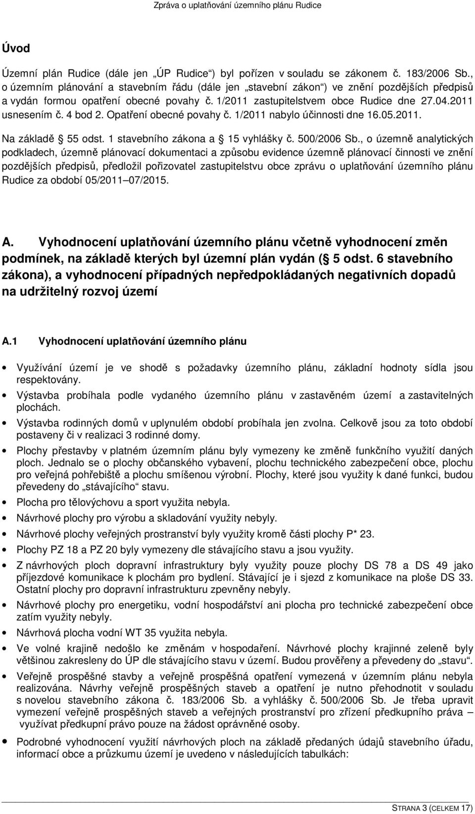 4 bod 2. Opatření obecné povahy č. 1/2011 nabylo účinnosti dne 16.05.2011. Na základě 55 odst. 1 stavebního zákona a 15 vyhlášky č. 500/2006 Sb.