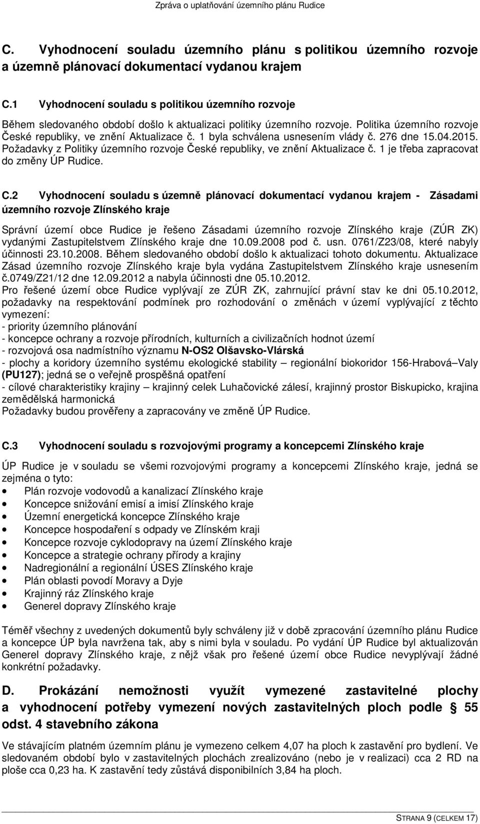 1 byla schválena usnesením vlády č. 276 dne 15.04.2015. Požadavky z Politiky územního rozvoje České republiky, ve znění Aktualizace č. 1 je třeba zapracovat do změny ÚP Rudice. C.