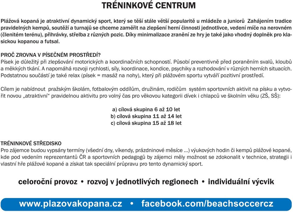 Díky minimalizace zranění ze hry je také jako vhodný doplněk pro klasickou kopanou a futsal. PROČ ZROVNA V PÍSEČNÉM PROSTŘEDÍ? Písek je důležitý při zlepšování motorických a koordinačních schopností.