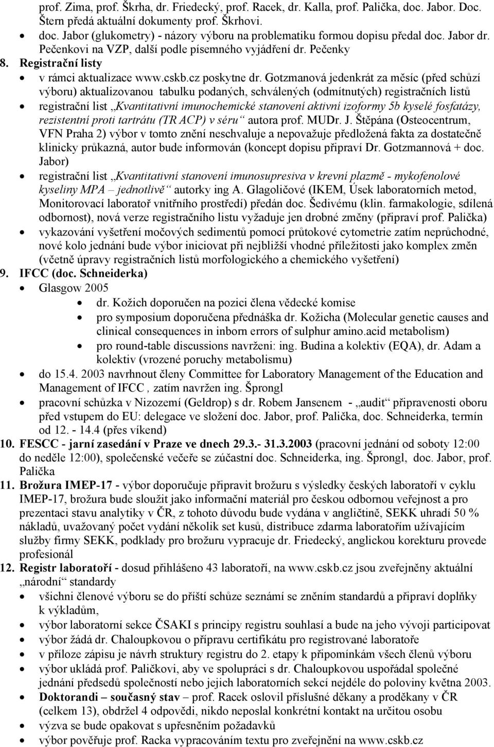 Gotzmanová jedenkrát za měsíc (před schůzí výboru) aktualizovanou tabulku podaných, schválených (odmítnutých) registračních listů registrační list Kvantitativní imunochemické stanovení aktivní