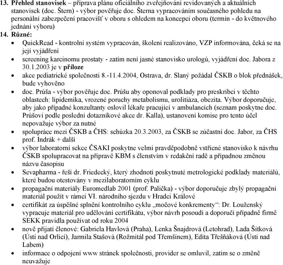 Různé: QuickRead - kontrolní systém vypracován, školení realizováno, VZP informována, čeká se na její vyjádření screening karcinomu prostaty - zatím není jasné stanovisko urologů, vyjádření doc.