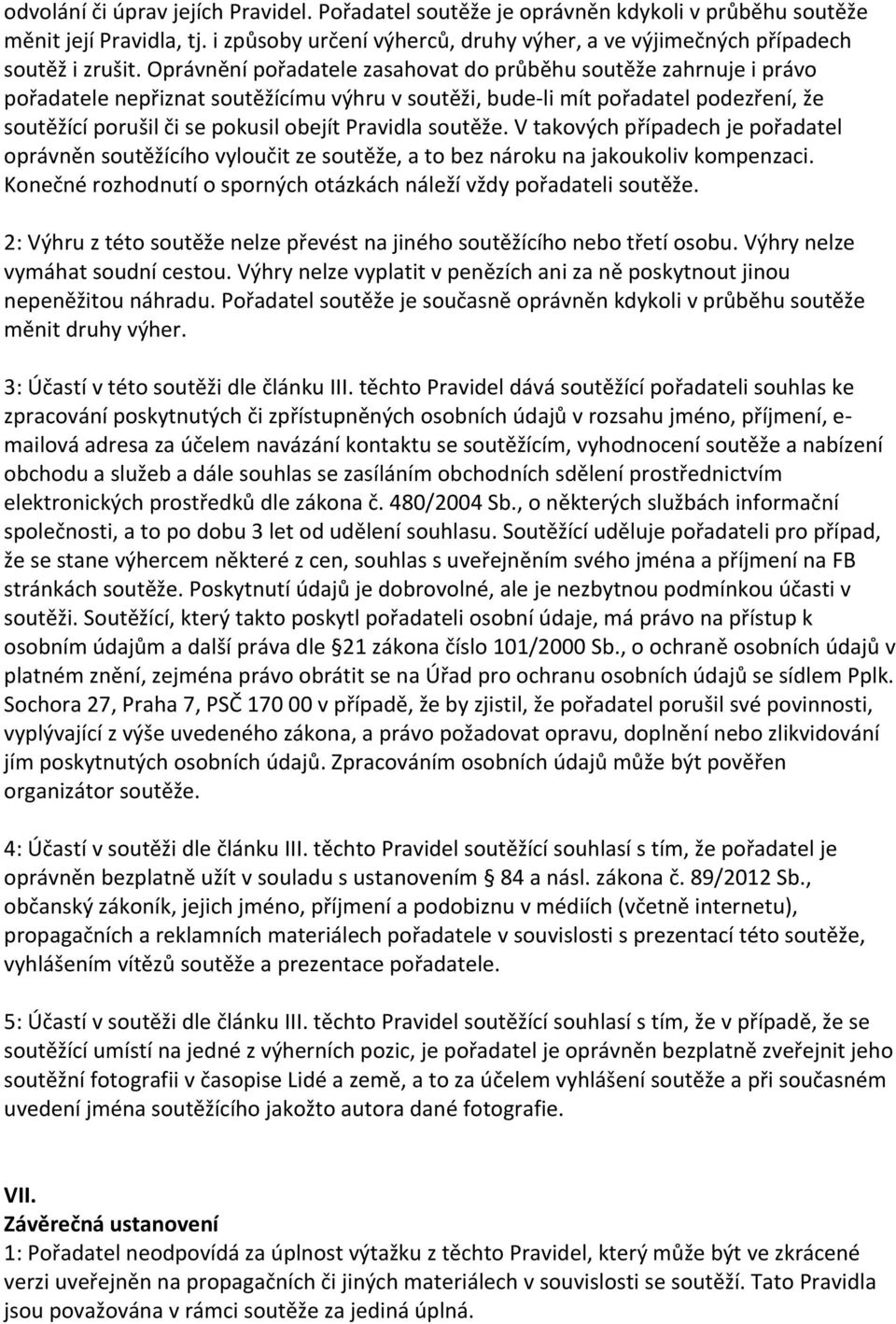 Pravidla soutěže. V takových případech je pořadatel oprávněn soutěžícího vyloučit ze soutěže, a to bez nároku na jakoukoliv kompenzaci.