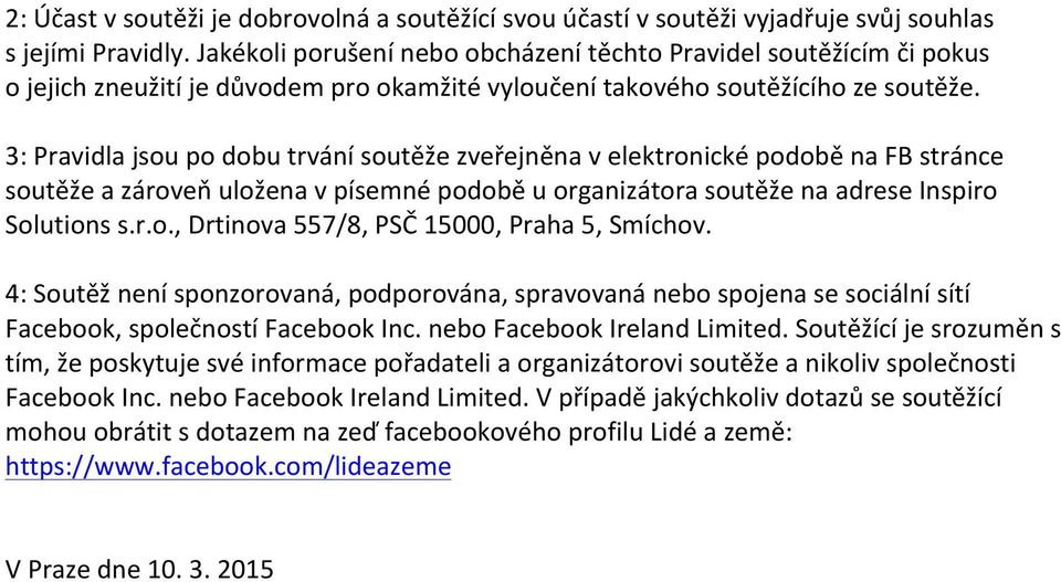 3: Pravidla jsou po dobu trvání soutěže zveřejněna v elektronické podobě na FB stránce soutěže a zároveň uložena v písemné podobě u organizátora soutěže na adrese Inspiro Solutions s.r.o., Drtinova 557/8, PSČ 15000, Praha 5, Smíchov.