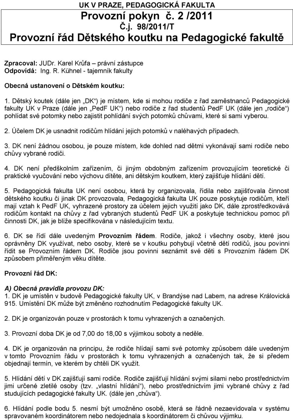 Dětský koutek (dále jen DK ) je místem, kde si mohou rodiče z řad zaměstnanců Pedagogické fakulty UK v Praze (dále jen PedF UK ) nebo rodiče z řad studentů PedF UK (dále jen rodiče ) pohlídat své