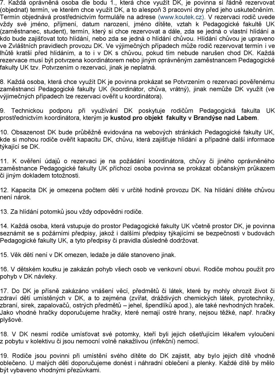 V rezervaci rodič uvede vždy své jméno, příjmení, datum narození, jméno dítěte, vztah k Pedagogické fakultě UK (zaměstnanec, student), termín, který si chce rezervovat a dále, zda se jedná o vlastní