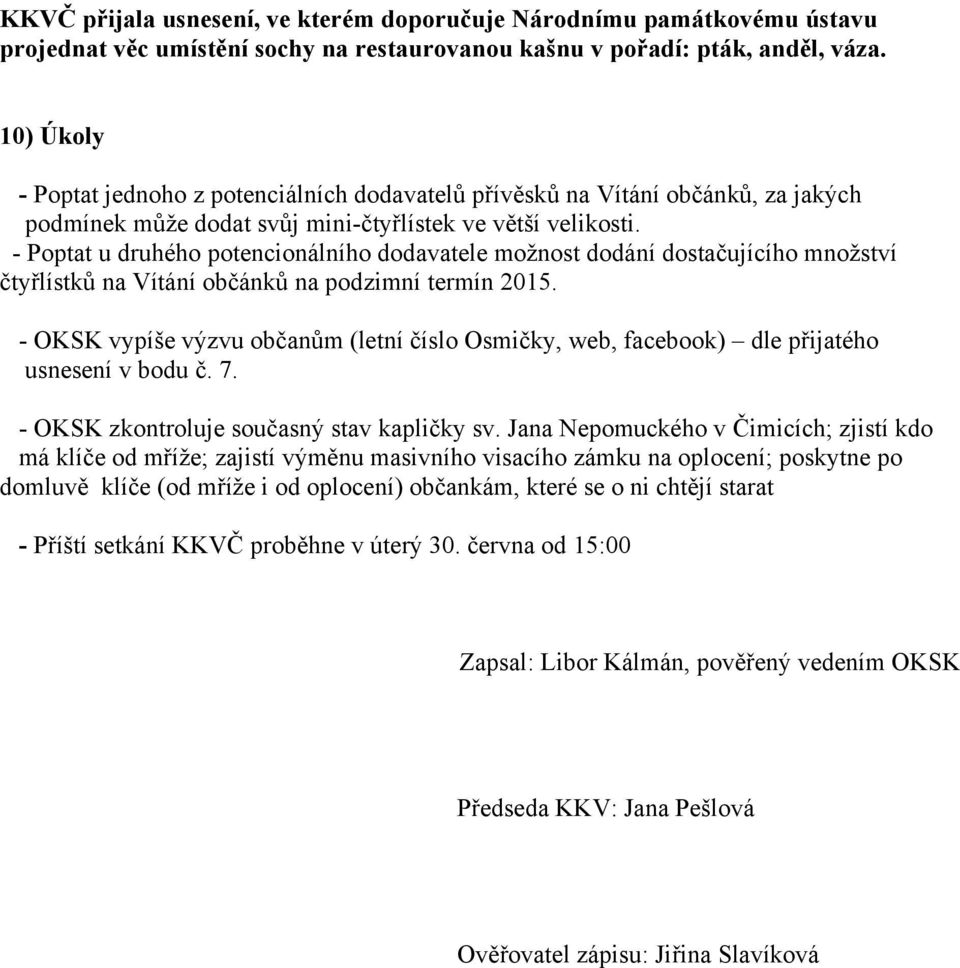 - Poptat u druhého potencionálního dodavatele možnost dodání dostačujícího množství čtyřlístků na Vítání občánků na podzimní termín 2015.