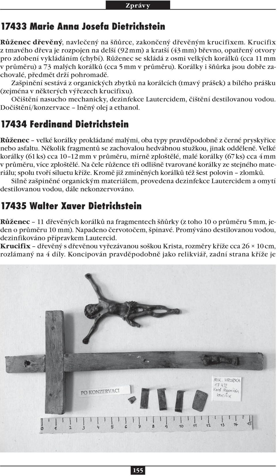 Růženec se skládá z osmi velkých korálků (cca 11 mm v průměru) a 73 malých korálků (cca 5 mm v průměru). Korálky i šňůrka jsou dobře zachovalé, předmět drží pohromadě.