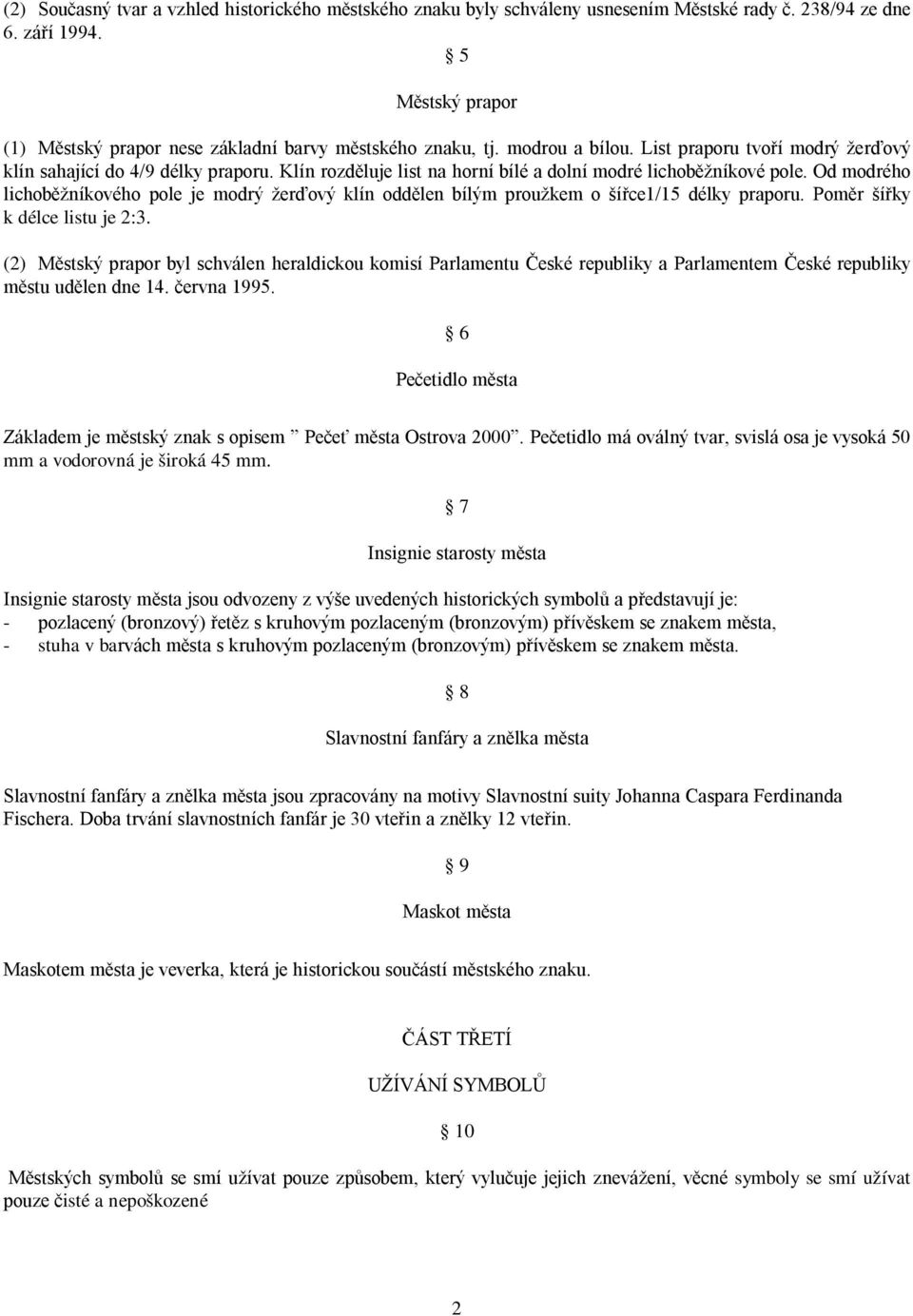 Klín rozděluje list na horní bílé a dolní modré lichoběžníkové pole. Od modrého lichoběžníkového pole je modrý žerďový klín oddělen bílým proužkem o šířce1/15 délky praporu.