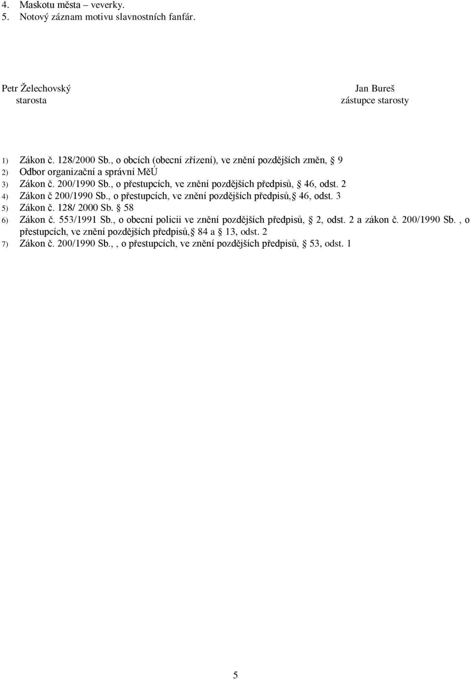 2 4) Zákon č 200/1990 Sb., o přestupcích, ve znění pozdějších předpisů, 46, odst. 3 5) Zákon č. 128/ 2000 Sb. 58 6) Zákon č. 553/1991 Sb.