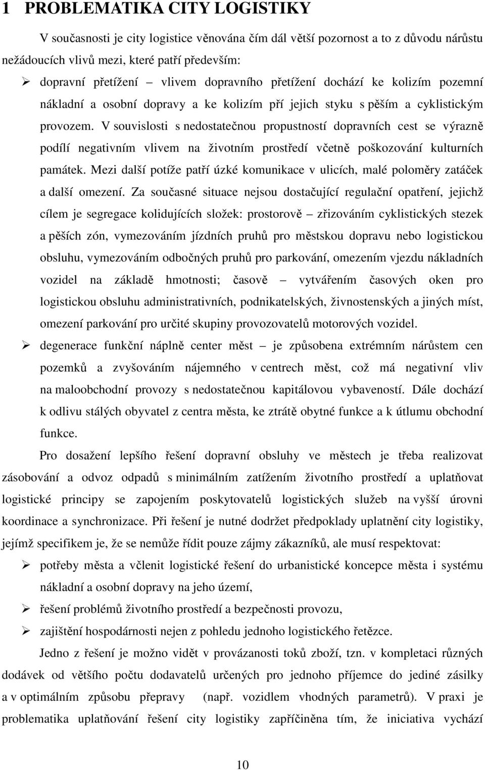 V souvislosti s nedostatečnou propustností dopravních cest se výrazně podílí negativním vlivem na životním prostředí včetně poškozování kulturních památek.