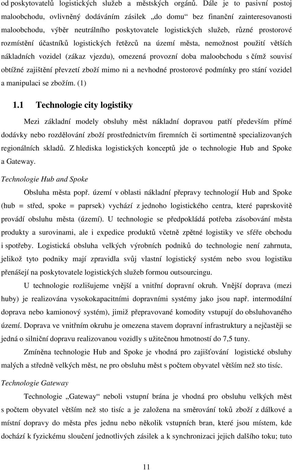 účastníků logistických řetězců na území města, nemožnost použití větších nákladních vozidel (zákaz vjezdu), omezená provozní doba maloobchodu s čímž souvisí obtížné zajištění převzetí zboží mimo ni a