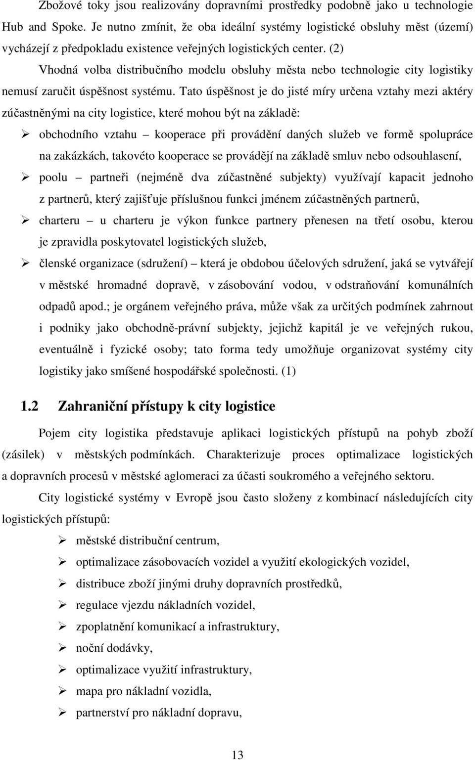 (2) Vhodná volba distribučního modelu obsluhy města nebo technologie city logistiky nemusí zaručit úspěšnost systému.