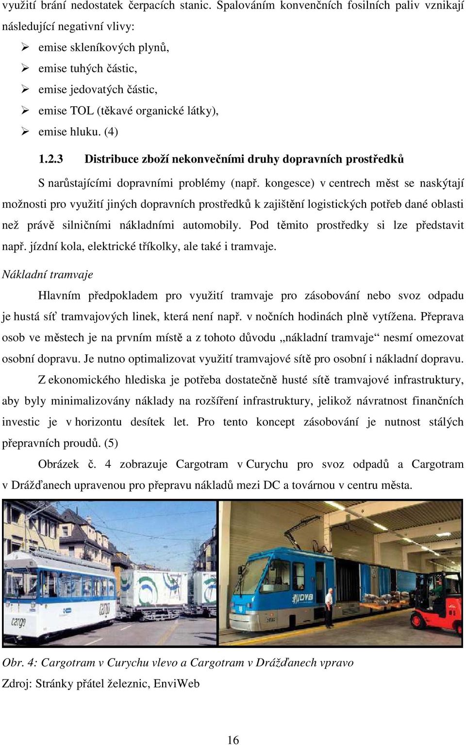 (4) 1.2.3 Distribuce zboží nekonvečními druhy dopravních prostředků S narůstajícími dopravními problémy (např.