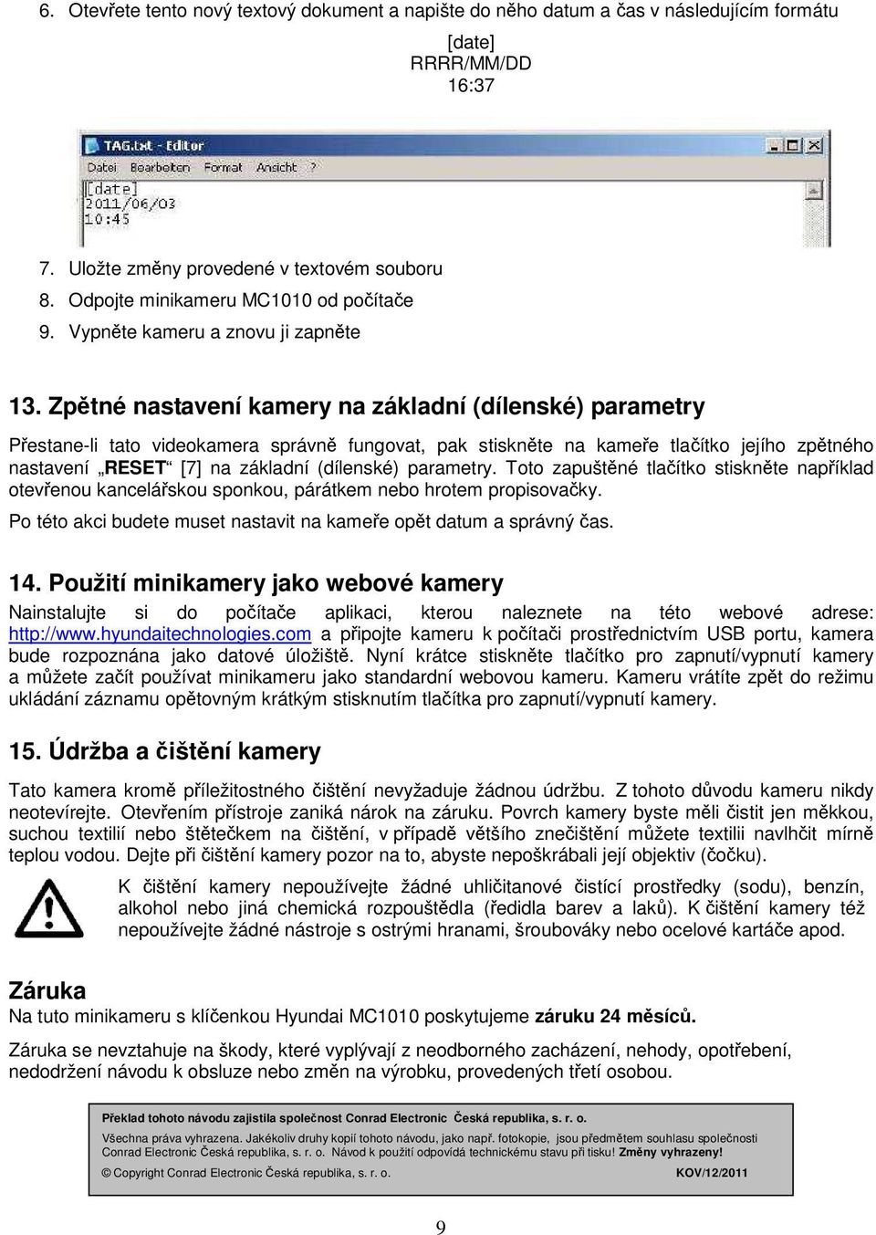 Zpětné nastavení kamery na základní (dílenské) parametry Přestane-li tato videokamera správně fungovat, pak stiskněte na kameře tlačítko jejího zpětného nastavení RESET [7] na základní (dílenské)