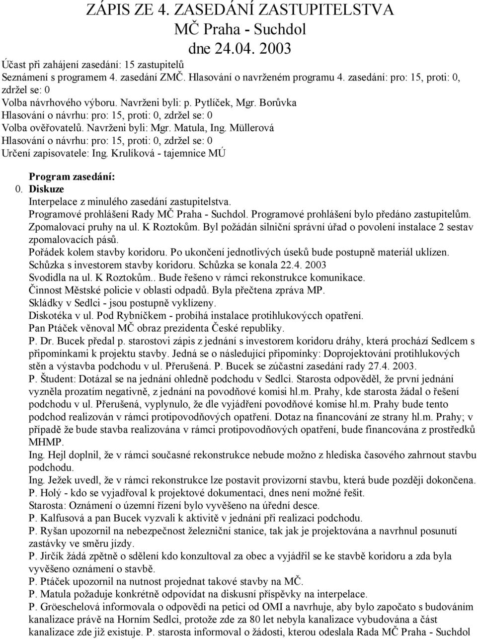 Matula, Ing. Müllerová Hlasování o návrhu: pro: 15, proti: 0, zdržel se: 0 Určení zapisovatele: Ing. Krulíková - tajemnice MÚ 0.
