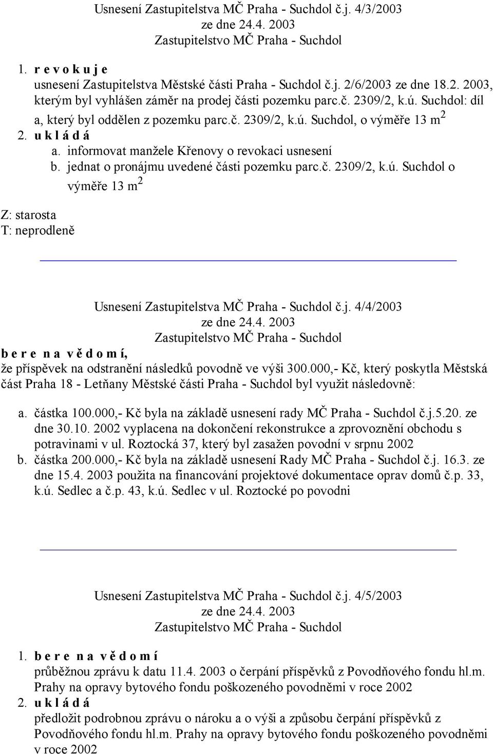 č. 2309/2, k.ú. Suchdol o výměře 13 m 2 Usnesení Zastupitelstva MČ Praha - Suchdol č.j. 4/4/2003 b e r e n a v ě d o m í, že příspěvek na odstranění následků povodně ve výši 300.