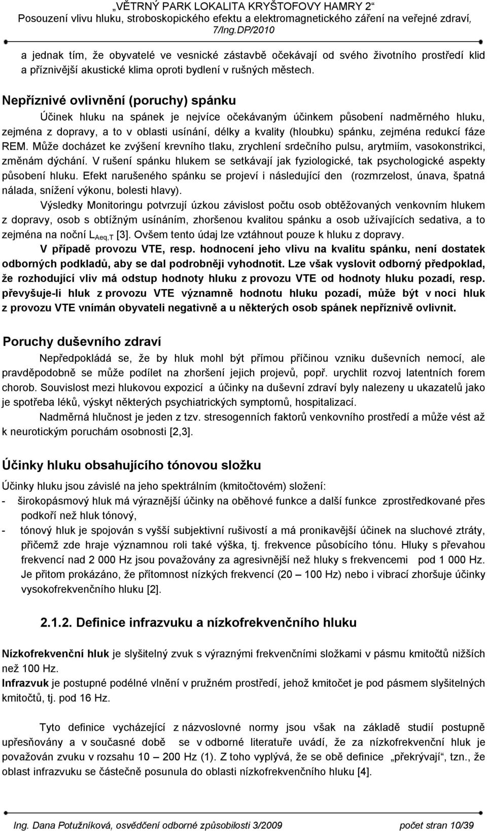 zejména redukcí fáze REM. Může docházet ke zvýšení krevního tlaku, zrychlení srdečního pulsu, arytmiím, vasokonstrikci, změnám dýchání.