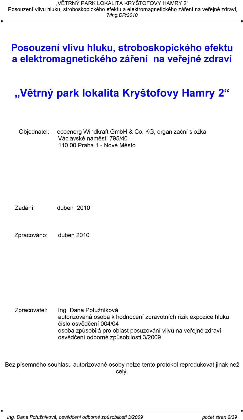 Dana Potužníková autorizovaná osoba k hodnocení zdravotních rizik expozice hluku číslo osvědčení 004/04 osoba způsobilá pro oblast posuzování vlivů na veřejné zdraví