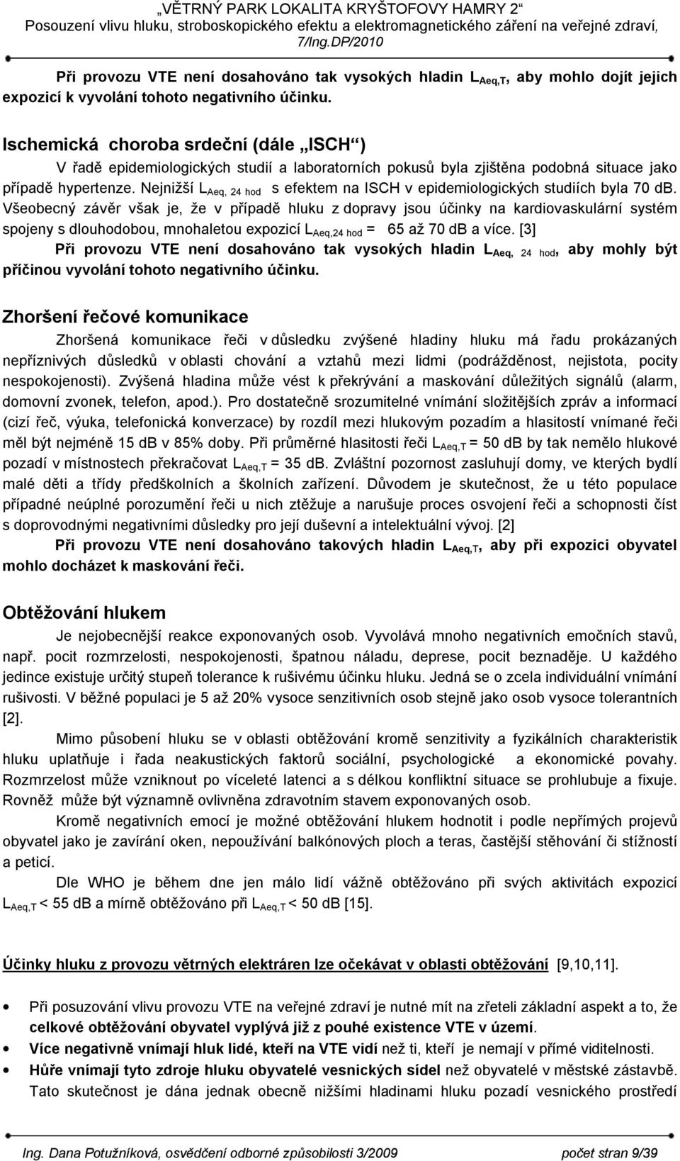 Nejnižší L Aeq, 24 hod s efektem na ISCH v epidemiologických studiích byla 70 db.