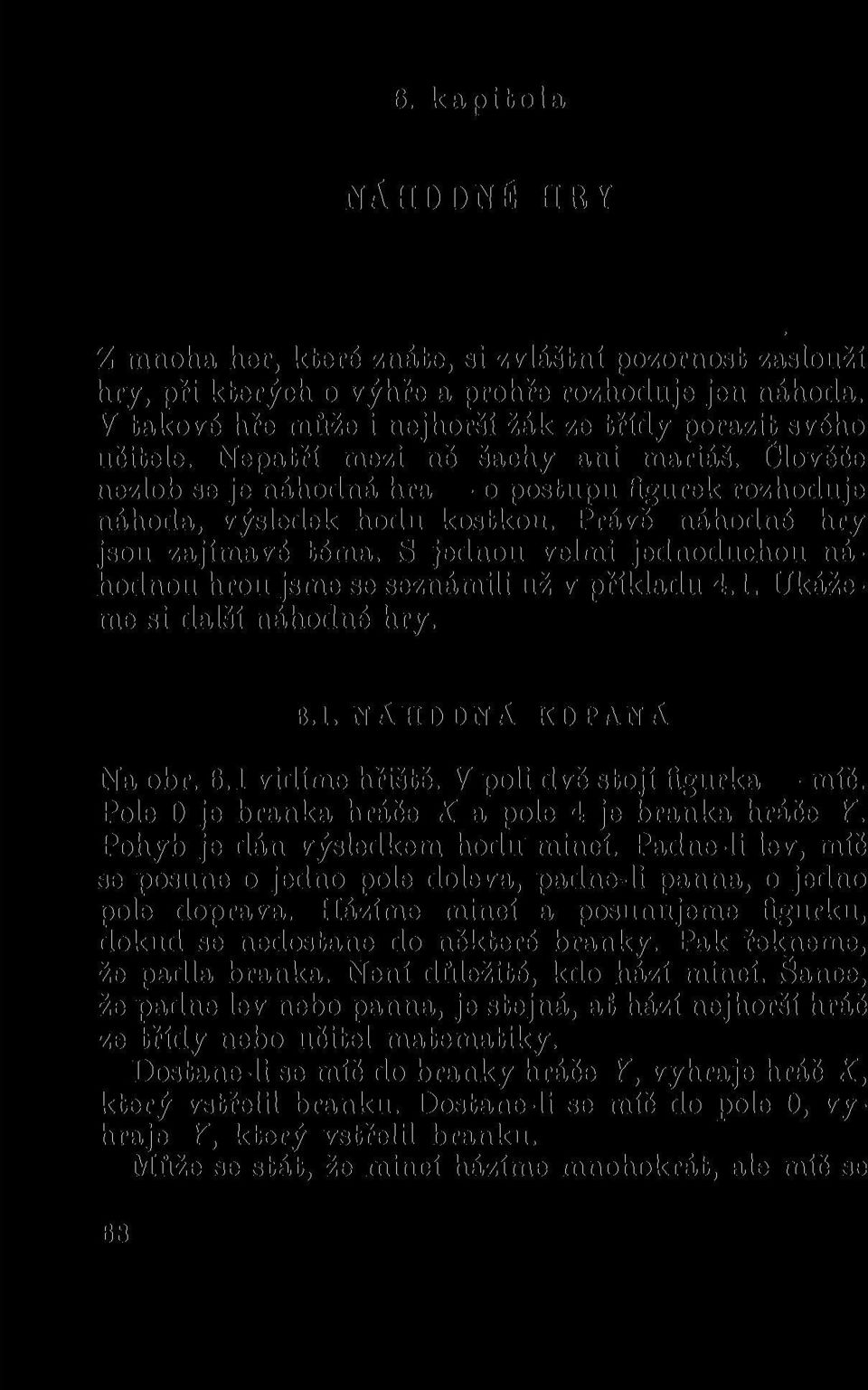 Právě náhodné hry jsou zajímavé téma. S jednou velmi jednoduchou náhodnou hrou jsme se seznámili už v příkladu 4.1. Ukážeme si další náhodné hry. 6.1. NÁHODNÁ KOPANÁ Na obr. 6.1 vidíme hřiště.