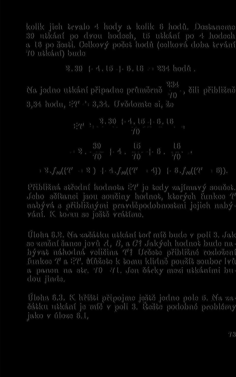 Přibližná střední hodnota ET je tedy zajímavý součet. Jeho sčítanci jsou součiny hodnot, kterých funkce T nabývá s přibližnými pravděpodobnostmi jejich nabývání. K tomu se ještě vrátíme. Úloha 6.2.