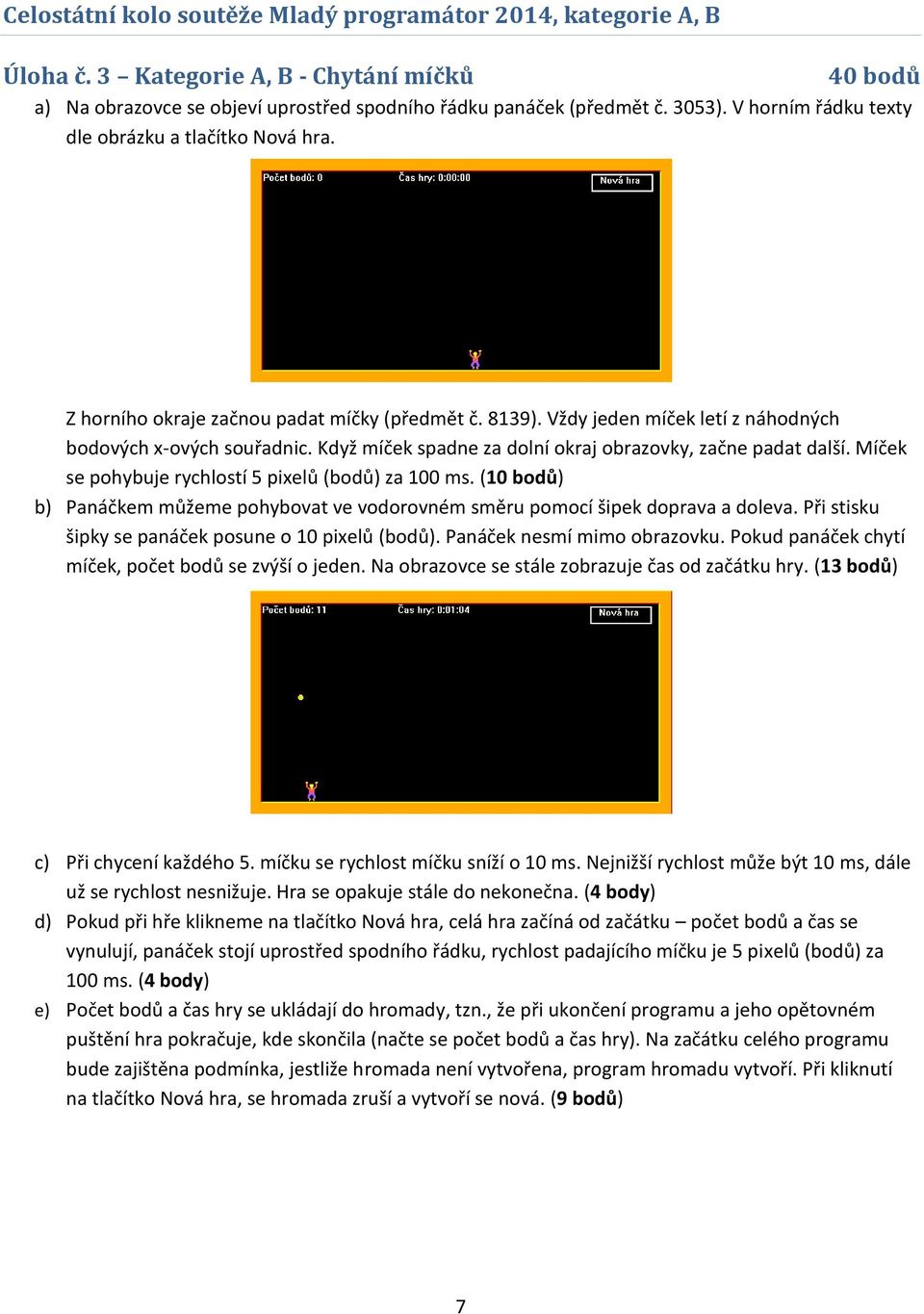 Míček se pohybuje rychlostí 5 pixelů (bodů) za 100 ms. (10 bodů) b) Panáčkem můžeme pohybovat ve vodorovném směru pomocí šipek doprava a doleva. Při stisku šipky se panáček posune o 10 pixelů (bodů).