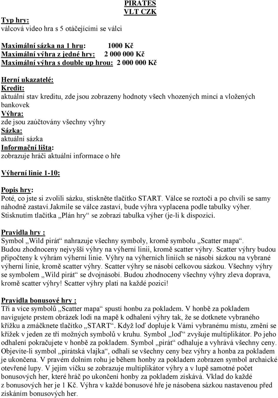 Stisknutím tlačítka Plán hry se zobrazí tabulka výher (je-li k dispozici. Symbol Wild pirát nahrazuje všechny symboly, kromě symbolu Scatter mapa.