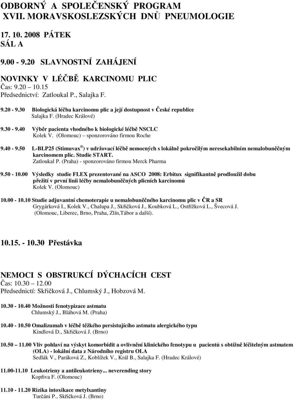 (Olomouc) sponzorováno firmou Roche 9.40-9.50 L-BLP25 (Stimuvax ) v udržovací léčbě nemocných s lokálně pokročilým neresekabilním nemalobuněčným karcinomem plic. Studie START. Zatloukal P.