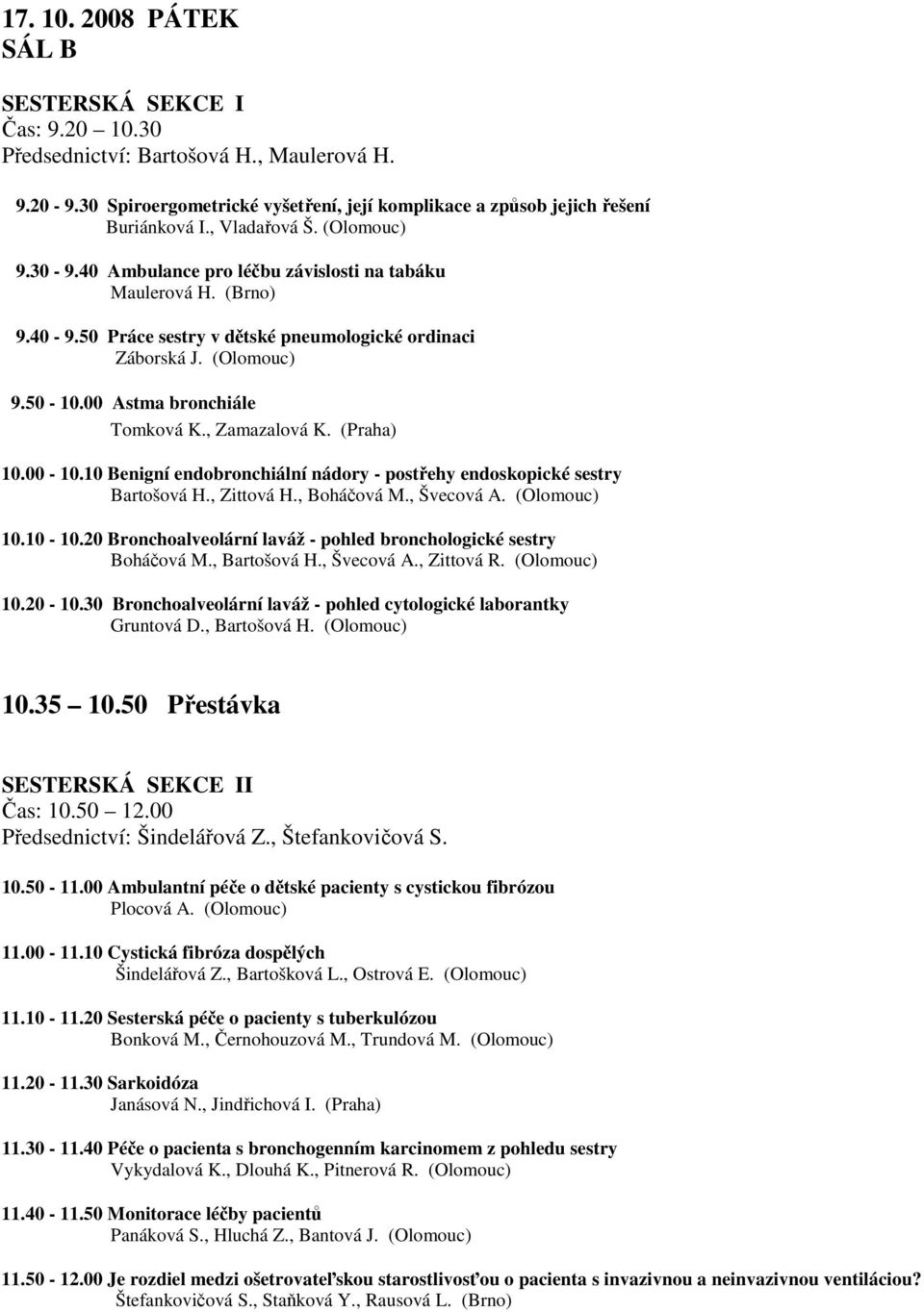 00 Astma bronchiále Tomková K., Zamazalová K. (Praha) 10.00-10.10 Benigní endobronchiální nádory - postřehy endoskopické sestry Bartošová H., Zittová H., Boháčová M., Švecová A. (Olomouc) 10.10-10.