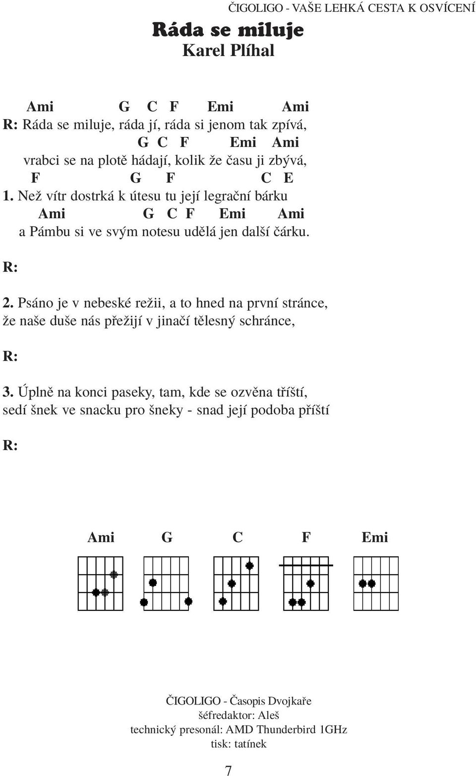 R: 2. Ps no je v nebeskè reûii, a to hned na prvnì str nce, ûe naöe duöe n s p eûijì v jinaëì tïlesn schr nce, R: 3.