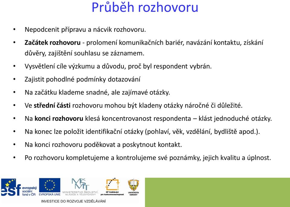 Vysvětlení cíle výzkumu a důvodu, proč byl respondent vybrán. Zajistit pohodlné podmínky dotazování Na začátku klademe snadné, ale zajímavé otázky.