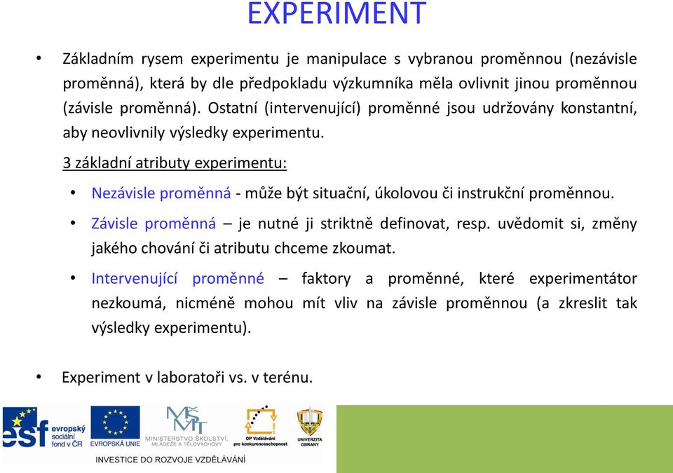 3 základní atributy experimentu: Nezávisle proměnná - může být situační, úkolovou či instrukční proměnnou. Závisle proměnná je nutné ji striktně definovat, resp.