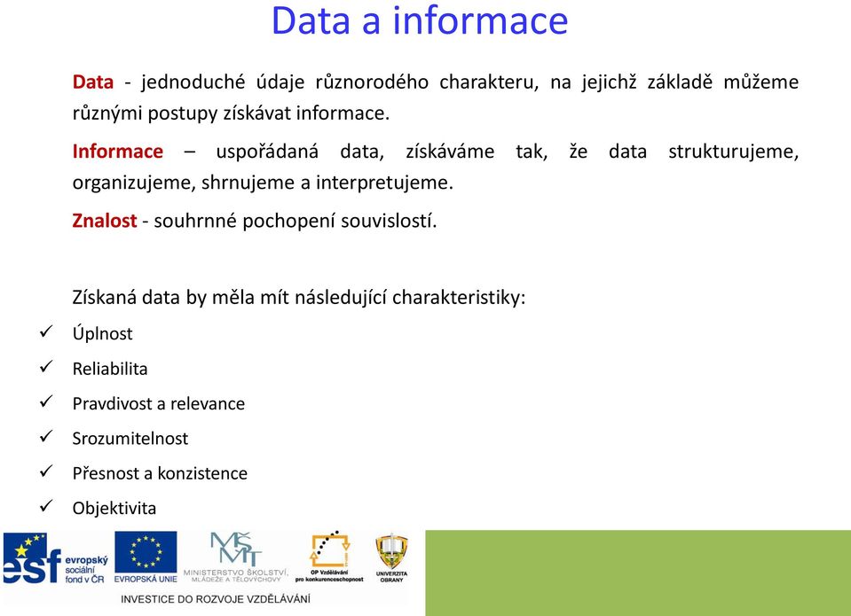 Informace uspořádaná data, získáváme tak, že data strukturujeme, organizujeme, shrnujeme a interpretujeme.