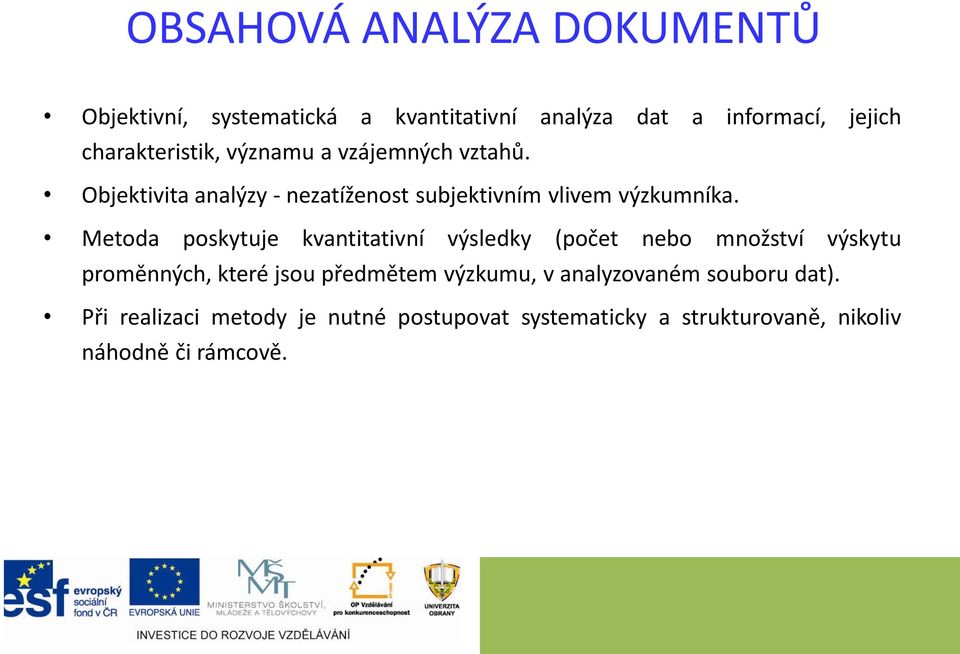 Metoda poskytuje kvantitativní výsledky (počet nebo množství výskytu proměnných, které jsou předmětem výzkumu, v