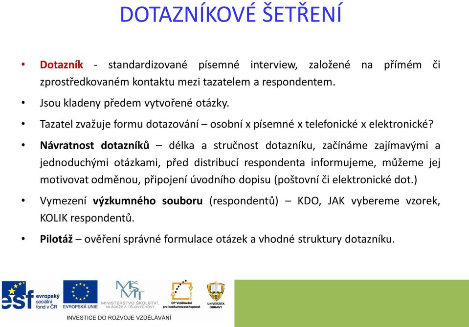 Návratnost dotazníků délka a stručnost dotazníku, začínáme zajímavými a jednoduchými otázkami, před distribucí respondenta informujeme, můžeme jej motivovat