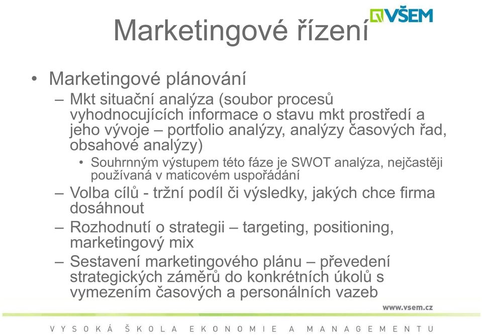 maticovém uspo ádání Volba cíl - tržní podíl i výsledky, jakých chce firma dosáhnout Rozhodnutí o strategii targeting, positioning,