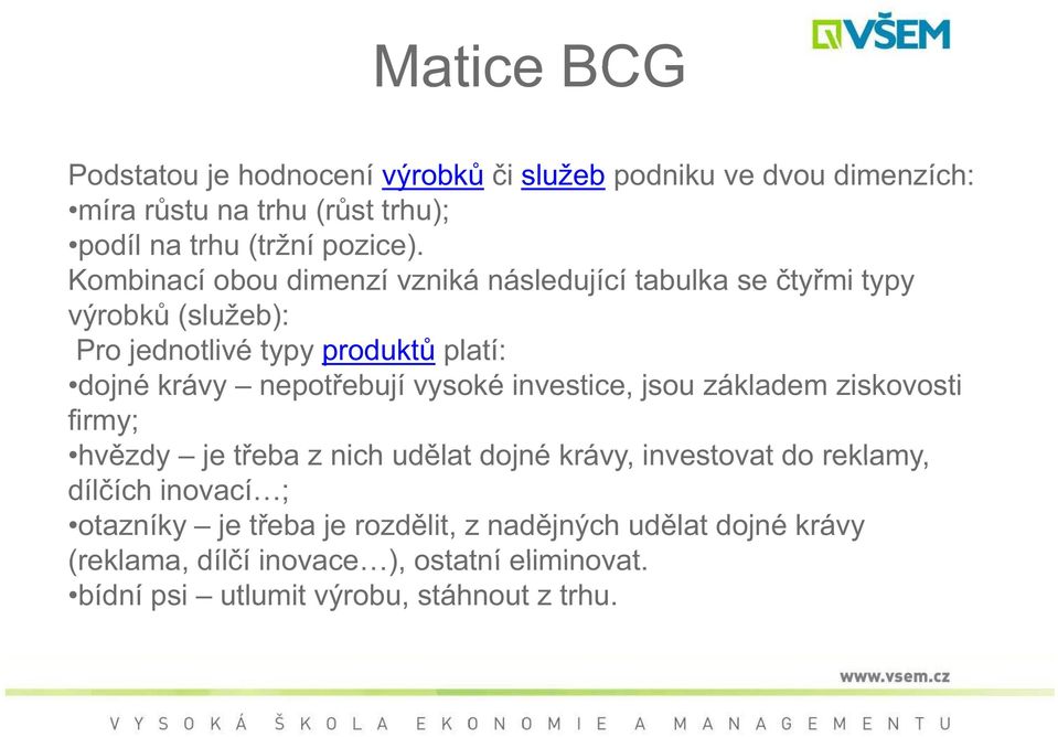 vysoké investice, jsou základem ziskovosti firmy; hv zdy je t eba z nich ud lat dojné krávy, investovat do reklamy, díl ích inovací ;