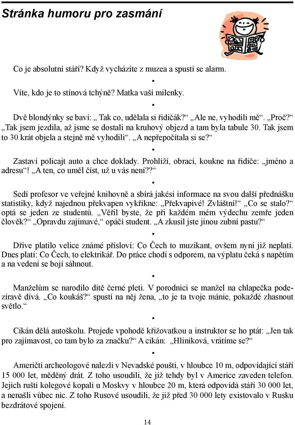 Zastaví policajt auto a chce doklady. Prohlíží, obrací, koukne na řidiče: jméno a adresu! A ten, co uměl číst, už u vás není?