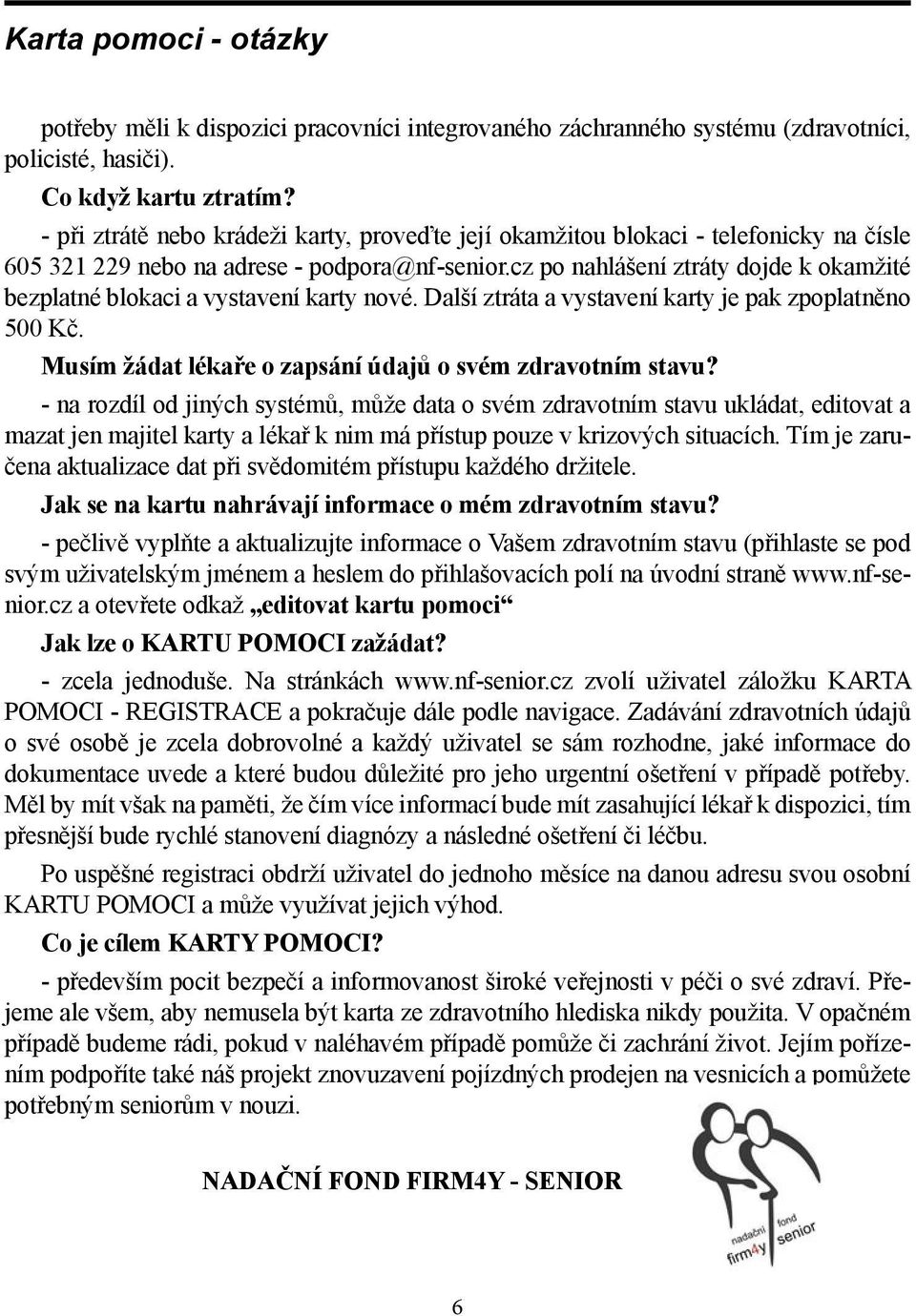 cz po nahlášení ztráty dojde k okamžité bezplatné blokaci a vystavení karty nové. Další ztráta a vystavení karty je pak zpoplatněno 500 Kč. Musím žádat lékaře o zapsání údajů o svém zdravotním stavu?