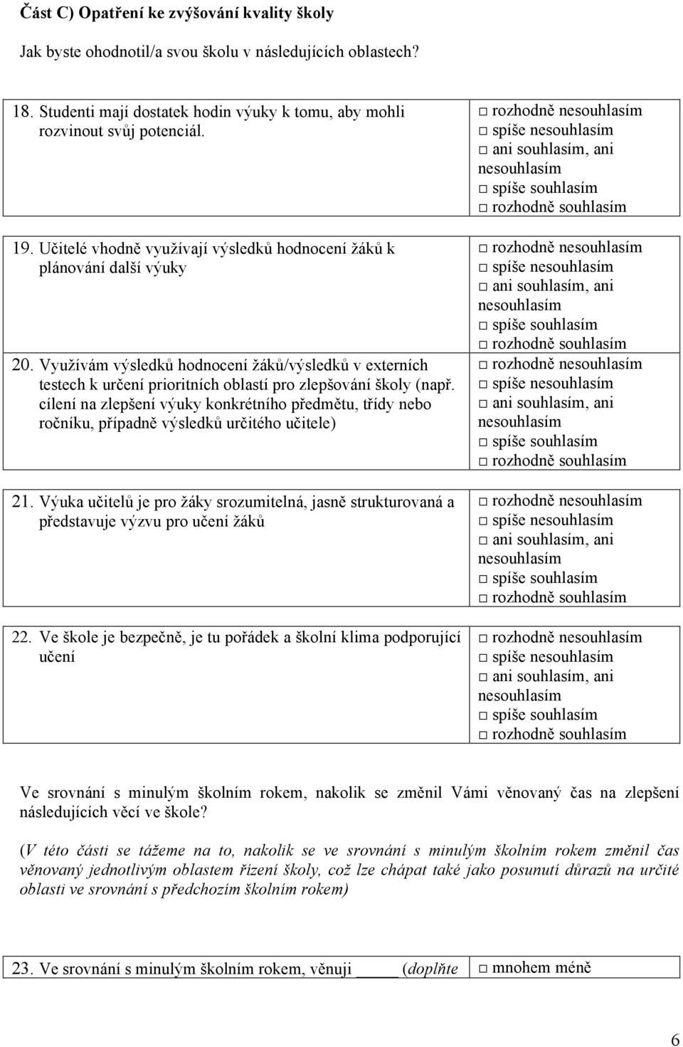 cílení na zlepšení výuky konkrétního předmětu, třídy nebo ročníku, případně výsledků určitého učitele) 21.