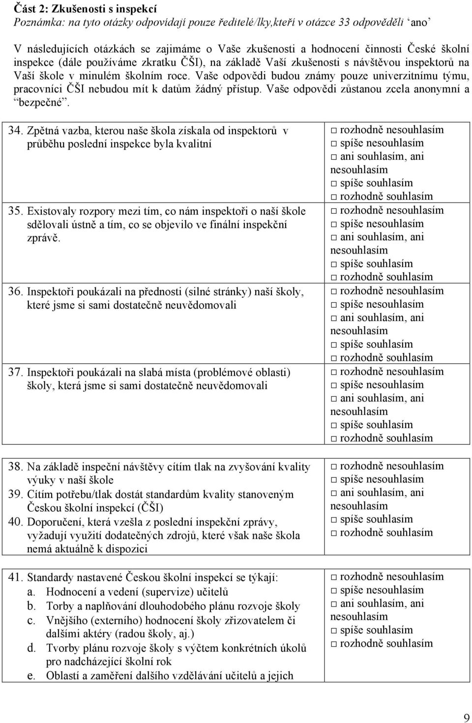 Vaše odpovědi budou známy pouze univerzitnímu týmu, pracovníci ČŠI nebudou mít k datům žádný přístup. Vaše odpovědi zůstanou zcela anonymní a bezpečné. 34.