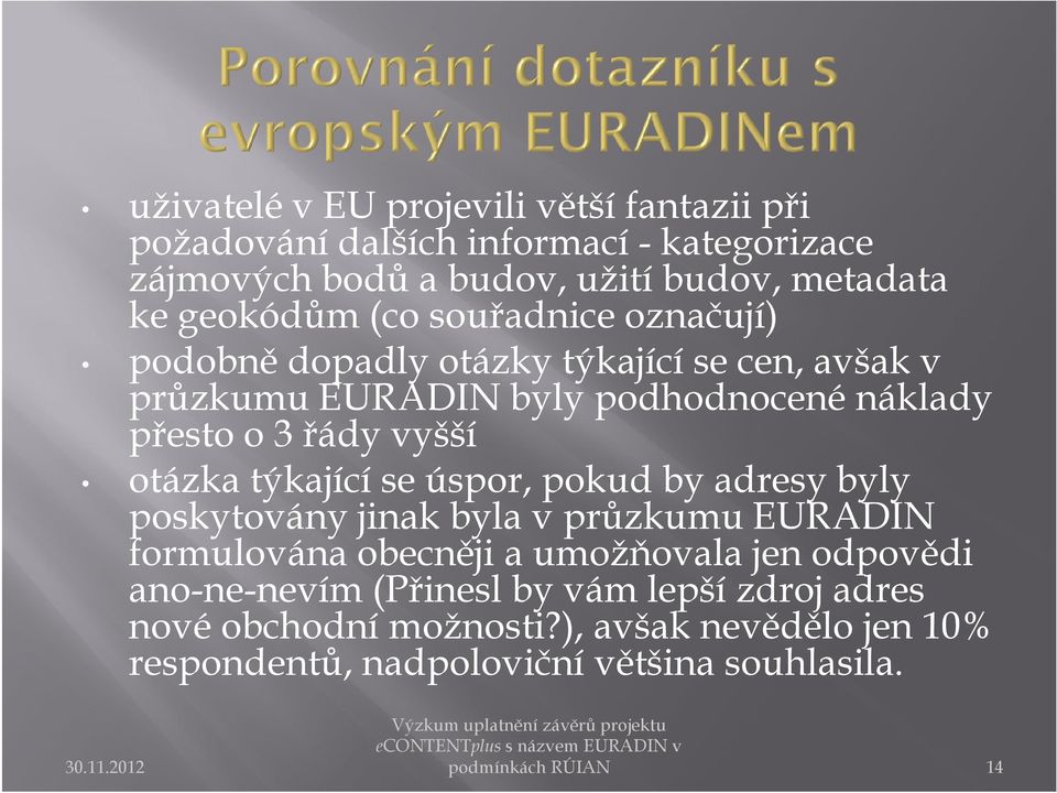 vyšší otázka týkající se úspor, pokud by adresy byly poskytovány jinak byla v průzkumu EURADIN formulována obecněji a umožňovala jen