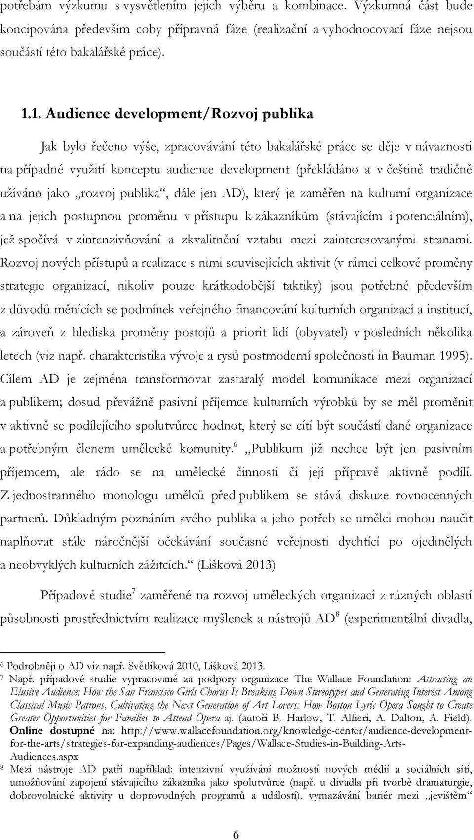 užíváno jako rozvoj publika, dále jen AD), který je zaměřen na kulturní organizace a na jejich postupnou proměnu v přístupu k zákazníkům (stávajícím i potenciálním), jež spočívá v zintenzivňování a