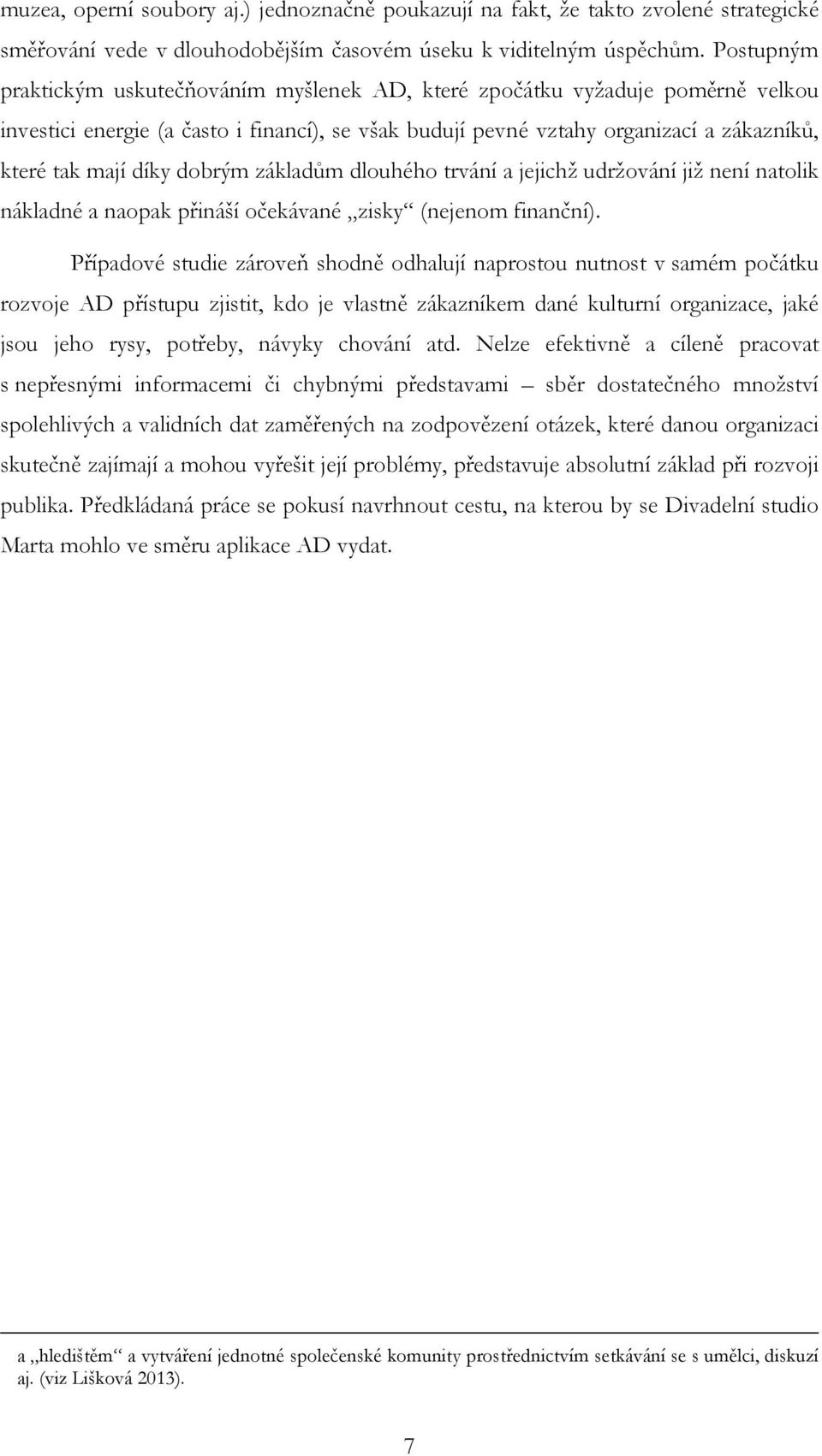 dobrým základům dlouhého trvání a jejichž udržování již není natolik nákladné a naopak přináší očekávané zisky (nejenom finanční).