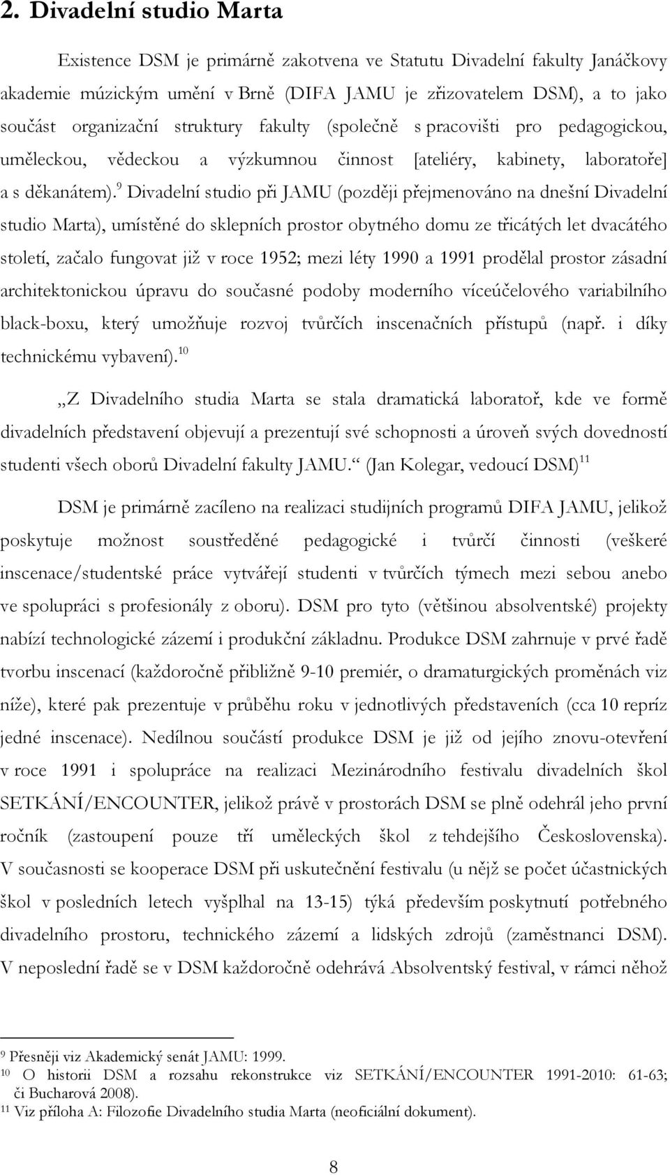 9 Divadelní studio při JAMU (později přejmenováno na dnešní Divadelní studio Marta), umístěné do sklepních prostor obytného domu ze třicátých let dvacátého století, začalo fungovat již v roce 1952;