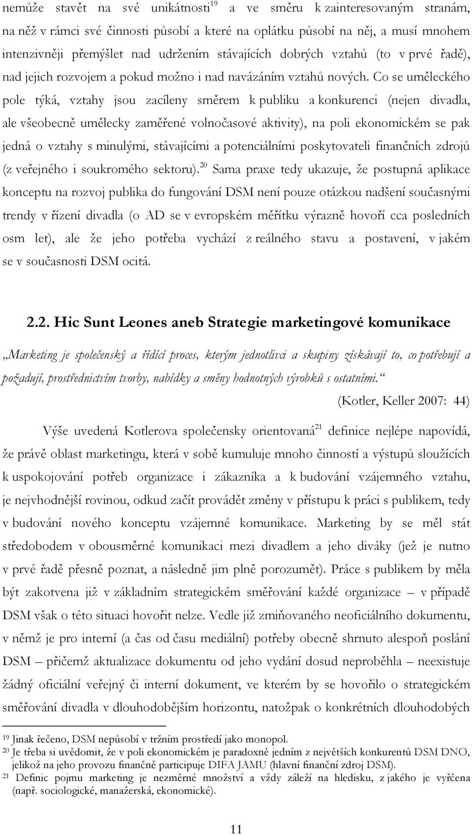 Co se uměleckého pole týká, vztahy jsou zacíleny směrem k publiku a konkurenci (nejen divadla, ale všeobecně umělecky zaměřené volnočasové aktivity), na poli ekonomickém se pak jedná o vztahy s