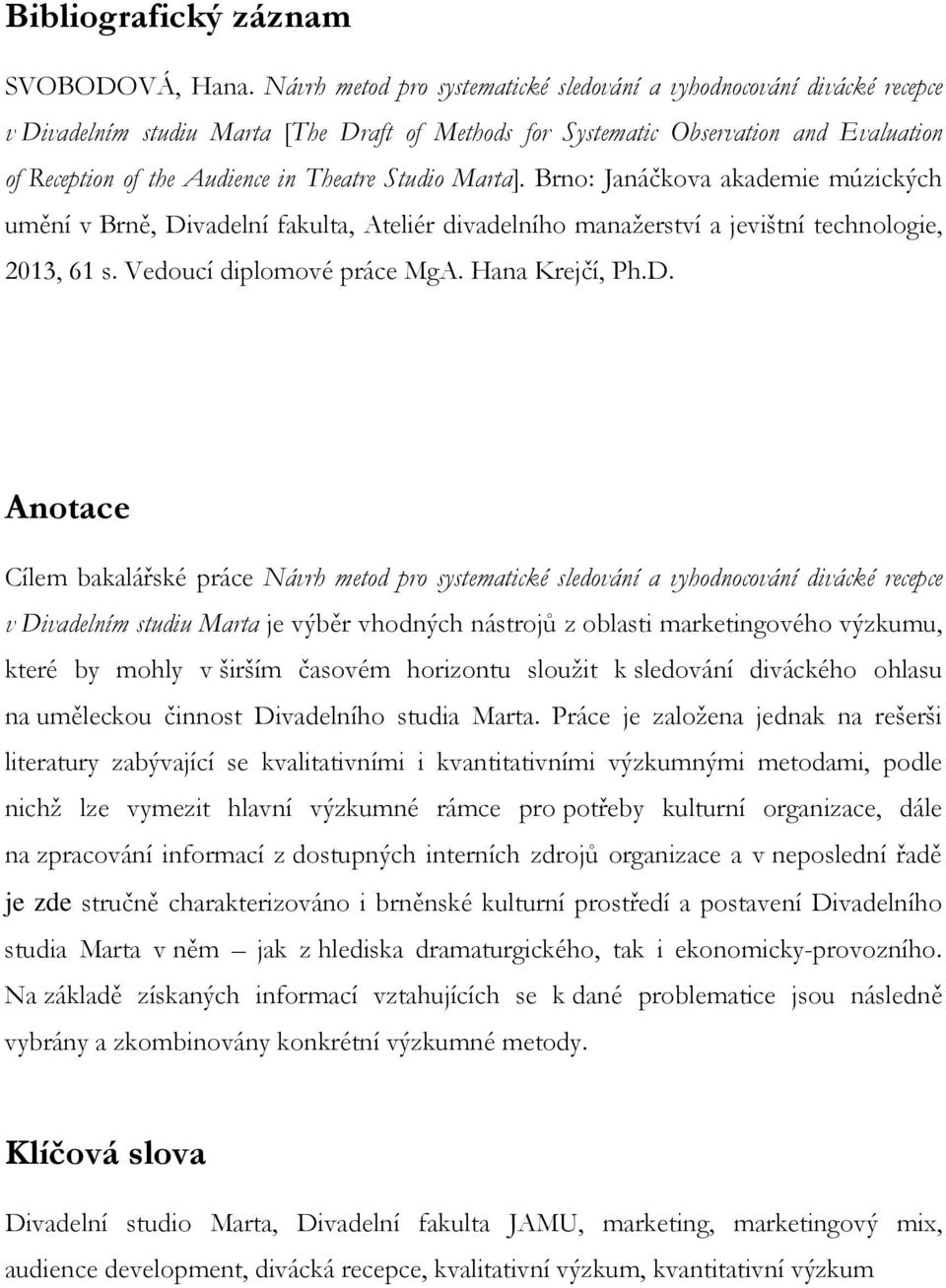 Theatre Studio Marta]. Brno: Janáčkova akademie múzických umění v Brně, Divadelní fakulta, Ateliér divadelního manažerství a jevištní technologie, 2013, 61 s. Vedoucí diplomové práce MgA.