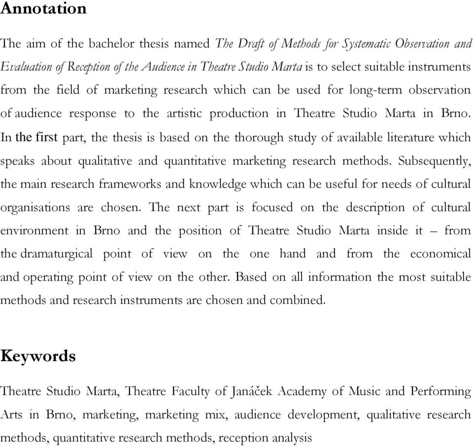 In the first part, the thesis is based on the thorough study of available literature which speaks about qualitative and quantitative marketing research methods.