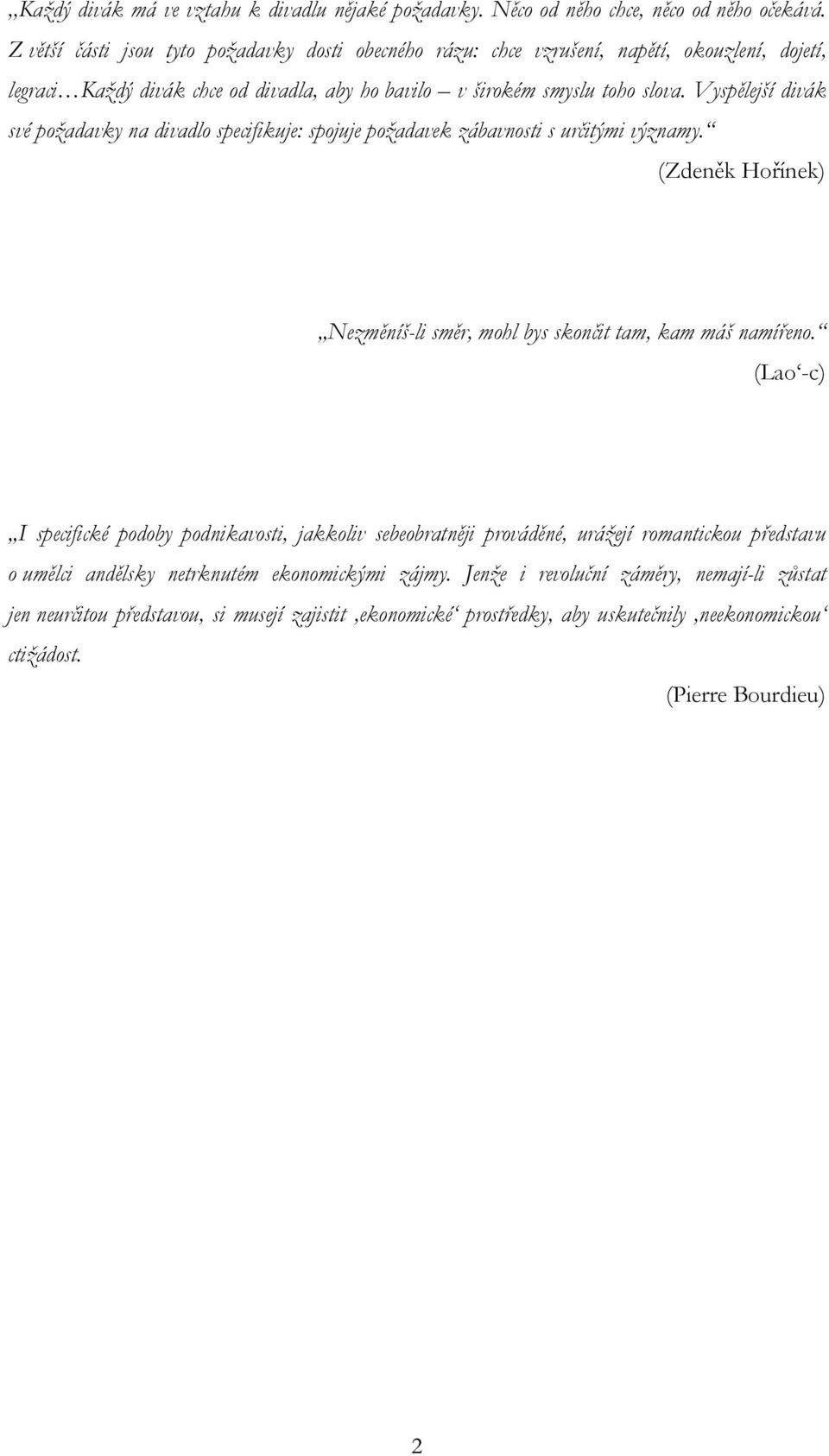 Vyspělejší divák své požadavky na divadlo specifikuje: spojuje požadavek zábavnosti s určitými významy. (Zdeněk Hořínek) Nezměníš-li směr, mohl bys skončit tam, kam máš namířeno.